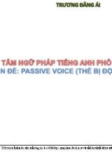 Trọng tâm ngữ pháp Tiếng Anh phổ thông - Chuyên đề Passive voice (Thể bị động) - Trương Đăng Ái